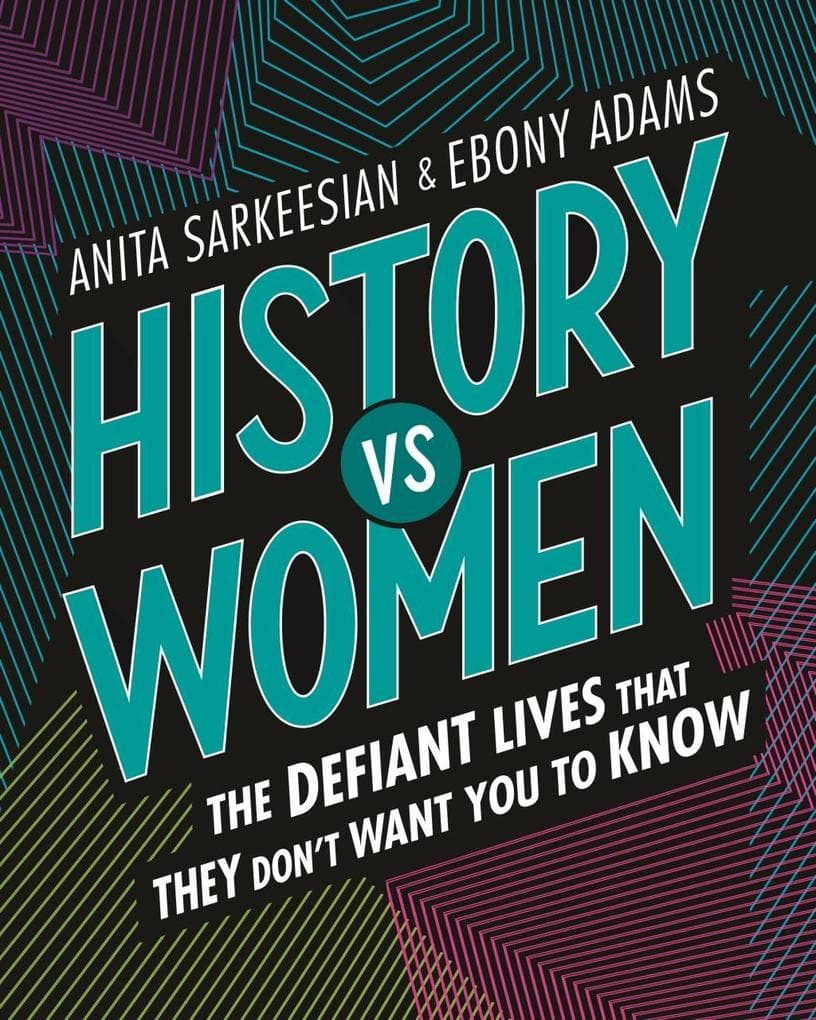 History vs Women: The Defiant Lives that They Don't Want You to Know