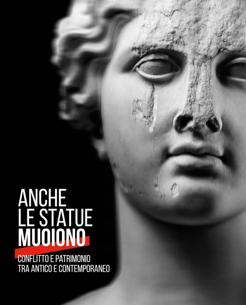 Anche le statue muoiono. Conflitto e patrimonio tra antico e contemporaneo. Catalogo della mostra (Torino, 8 marzo-9 settembre 2018)