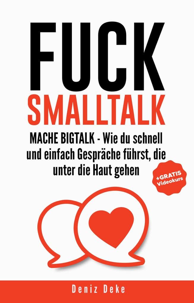 FUCK SMALLTALK - Mache BigTalk: Wie du schnell und einfach Gespräche führst, die unter die Haut gehen