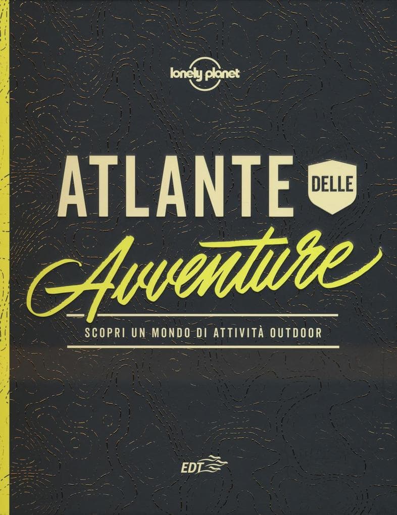 Atlante dell'avventura. Scopri un mondo di attività outdoor