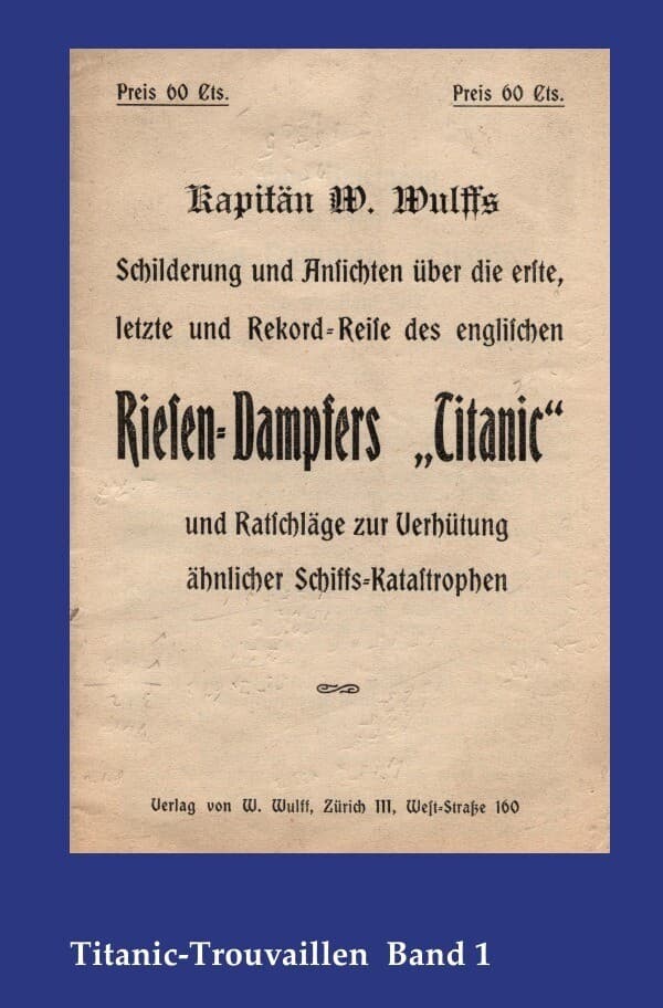 Titanic-Trouvaillen / Kapitän W. Wulffs Schilderungen und Ansichten über die erste, letzte und Rekor