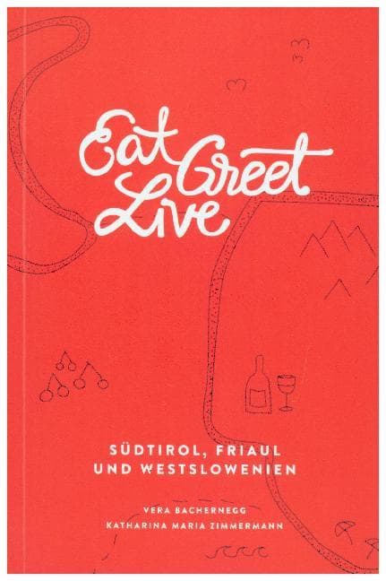 Eat Greet Live: Südtirol, Friaul und Westslowenien