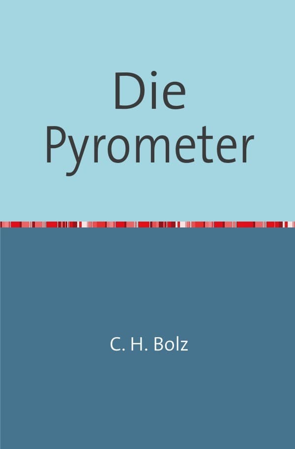 Die Pyrometer: Eine Kritik der Bisher Construirten Höheren Temperaturmesser in Wissenschaftlich-Technischer Hinsicht Nachdruck 2018 Taschenbuch