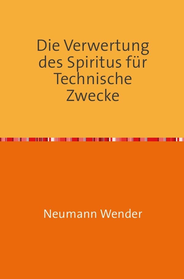 Die Verwertung des Spiritus für Technische Zwecke: Nachdruck 2018 Taschenbuch
