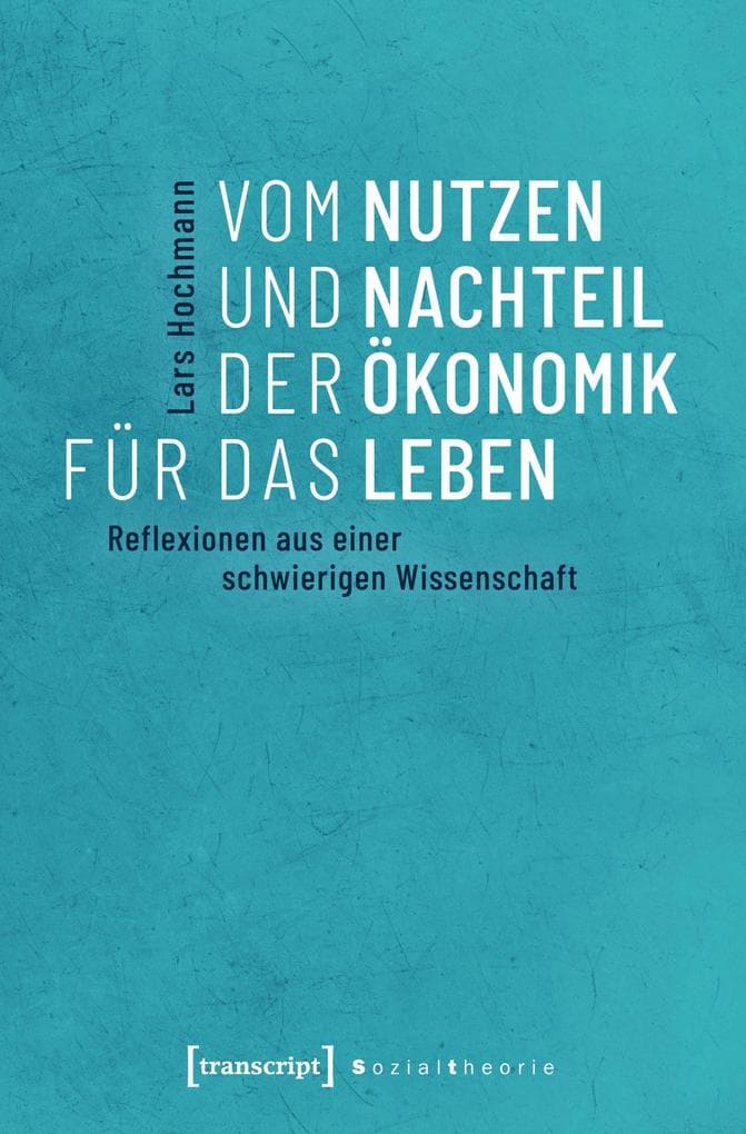 Vom Nutzen und Nachteil der Ökonomik für das Leben