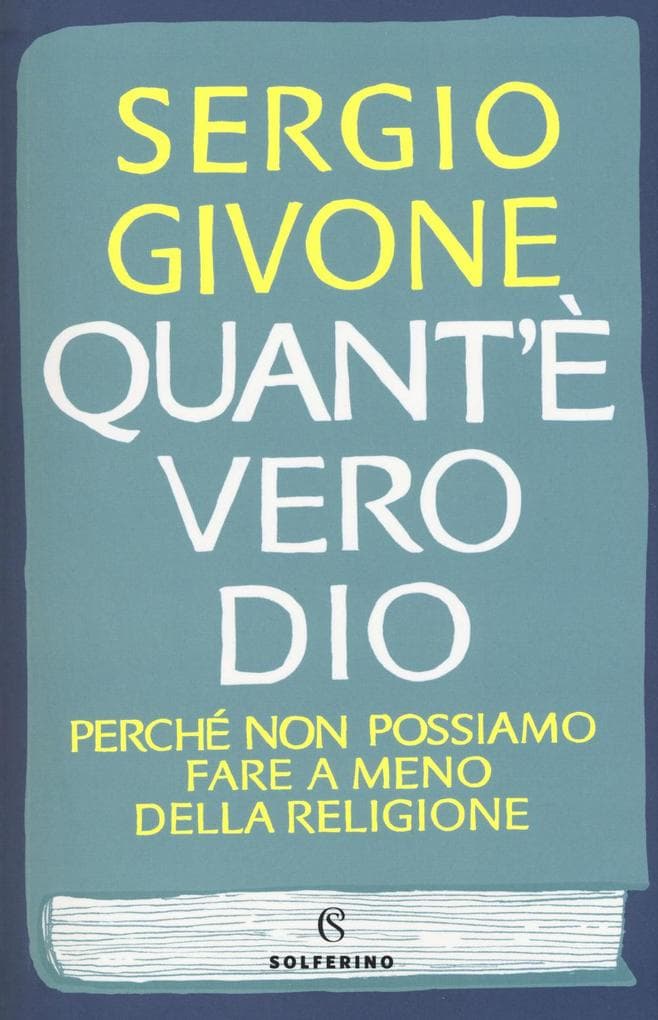 Quant'è vero Dio. Perché non possiamo fare a meno della religione