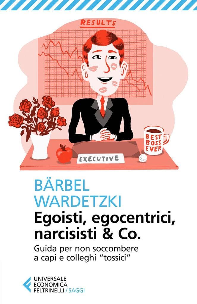 Egoisti, egocentrici, narcisisti & Co. Guida per non soccombere a capi e colleghi 'tossici'
