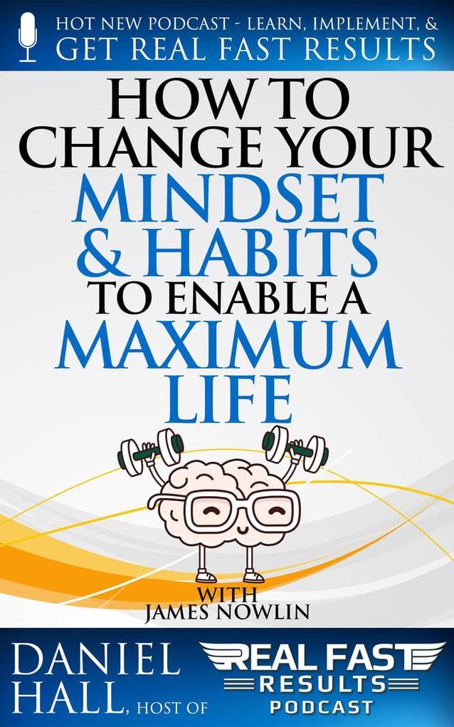 How to Change Your Mindset and Habits to Enable a Maximum Life (Real Fast Results, #89)