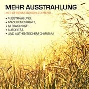 MEHR AUSSTRAHLUNG: 200 positive Affirmationen für mehr Ausstrahlung, Anziehungskraft und Charisma