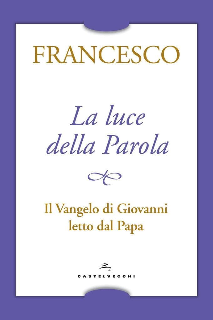 La luce della Parola. Il Vangelo di Giovanni letto dal papa