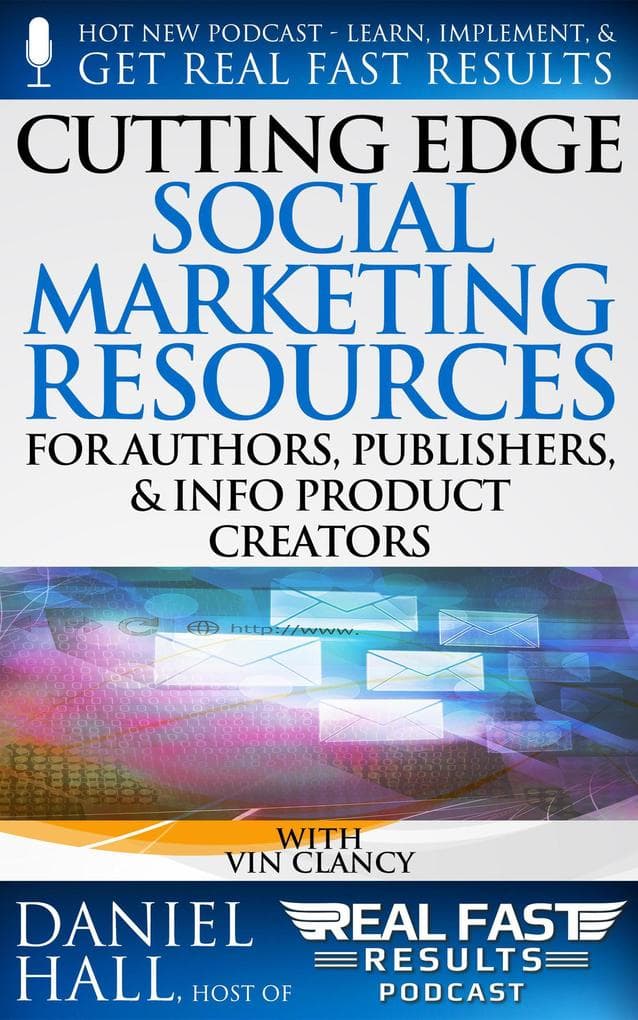 Cutting Edge Social Marketing Resources for Authors, Publishers, & Info-Product Creators (Real Fast Results, #93)