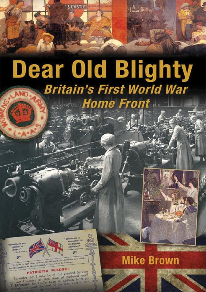 Dear Old Blighty: Britain's First World War Home Front