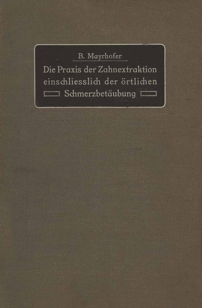 Die Praxis der Zahnextraktion einfchließlich der örtlichen Schmerzbetäubung