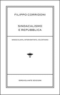 Sindacalismo e Repubblica. Sindacalista, interventista, rivoluzionario