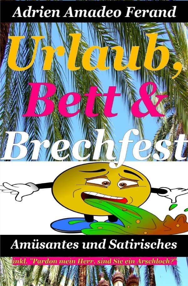 "Urlaub, Bett und Brechfest" inkl. "Pardon mein Herr, sind Sie ein Arschloch?": Amüsantes und Satirisches in 14 Beiträgen