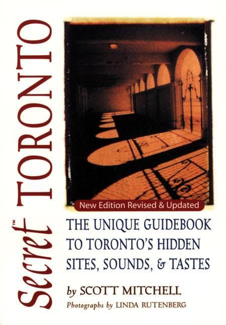 Secret Toronto: The Unique Guidebook to Toronto's Hidden Sites, Sounds, and Tastes