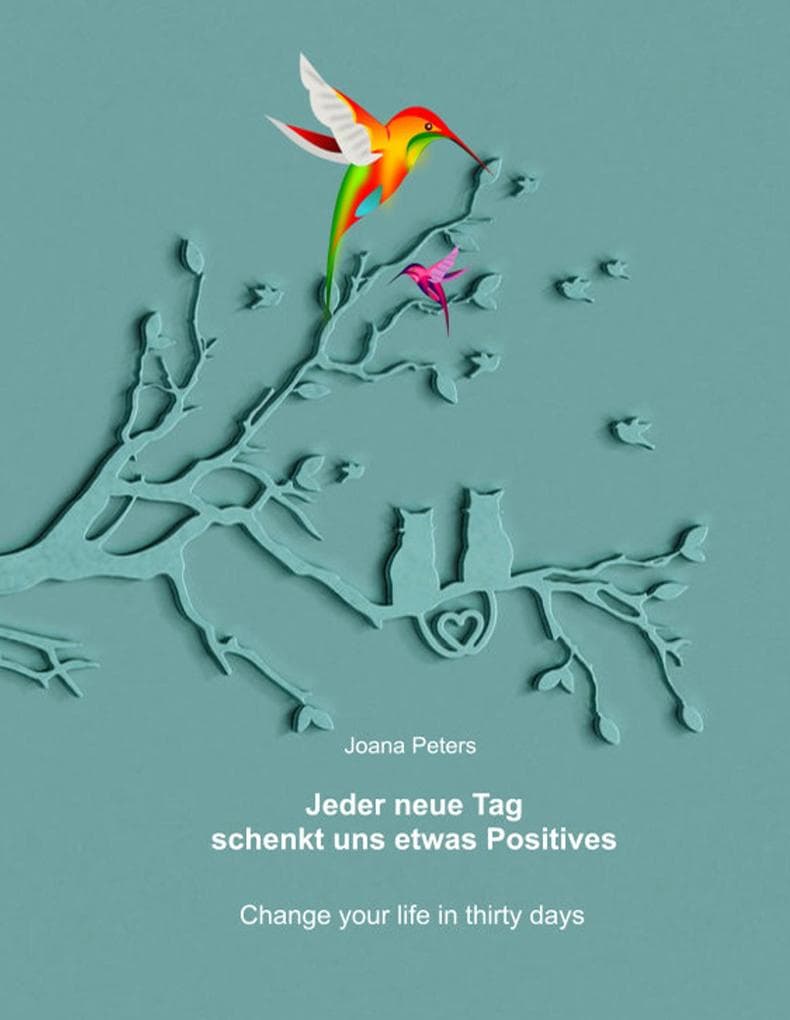 Jeder neue Tag schenkt uns etwas Positives: Change your life in thirty days - Tagebuch