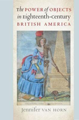 The Power of Objects in Eighteenth-Century British America