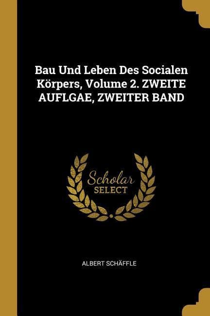 Bau Und Leben Des Socialen Körpers, Volume 2. ZWEITE AUFLGAE, ZWEITER BAND