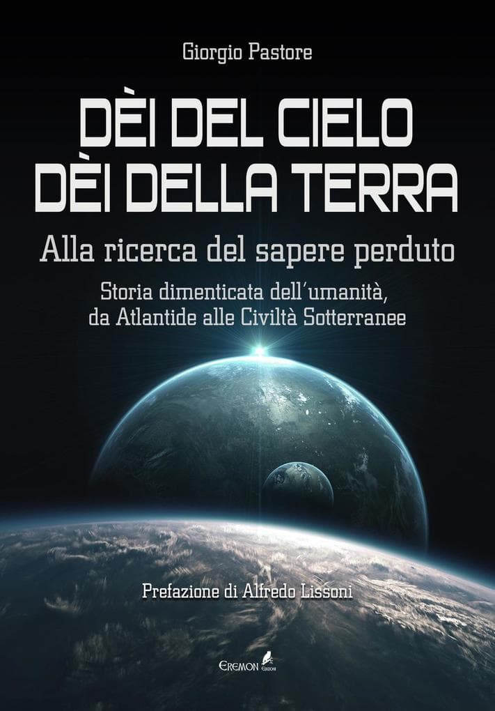 Dèi del cielo, dèi della terra. Alla ricerca del sapere perduto. Storia dimenticata dell'umanità, da Atlantide alle civiltà sotterranee