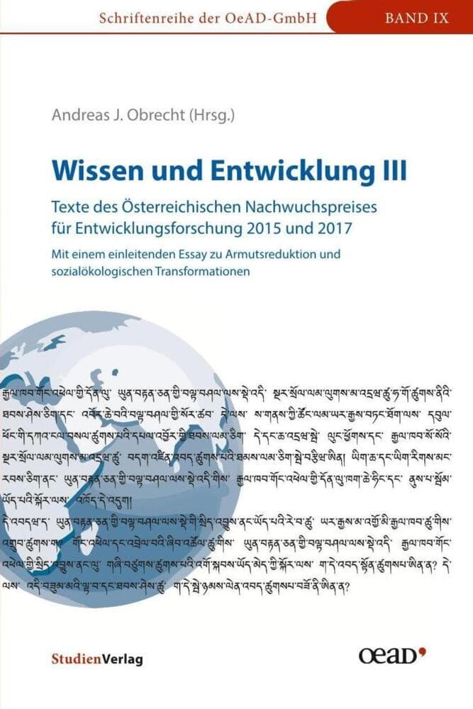 Wissen und Entwicklung III: Texte des Österreichischen Nachwuchspreises für Entwicklungsforschung 2015 und 2017. Mit einem einleitenden Essay zu Armutsreduktion und sozialökologischen Transformationen
