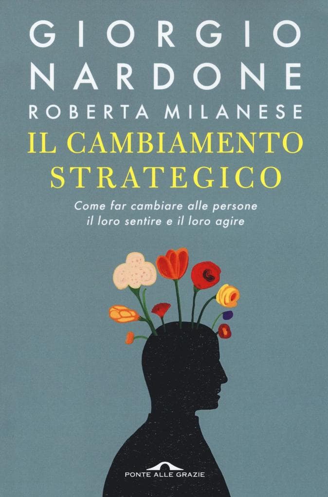 Il cambiamento strategico. Come far cambiare alle persone il loro sentire e il loro agire
