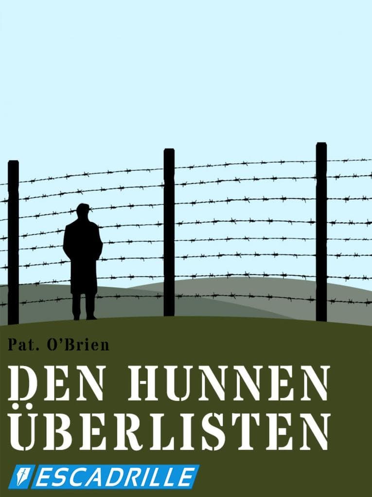 Den Hunnen überlisten: Meine Flucht aus einem deutschen Gefangenenlager