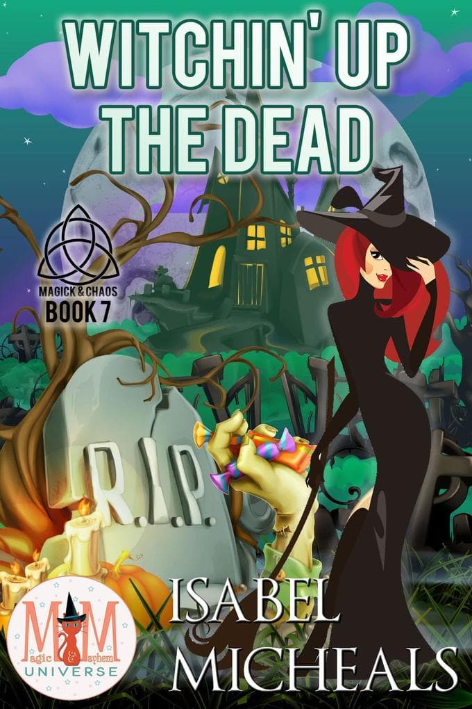 Witchin' Up the Dead: Magic and Mayhem Universe (Magick and Chaos, #7)