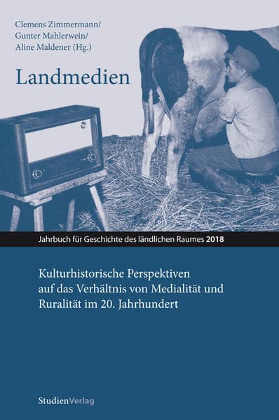 Landmedien: Kulturhistorische Perspektiven auf das Verhältnis von Medialität und Ruralität im 20. Jahrhundert
