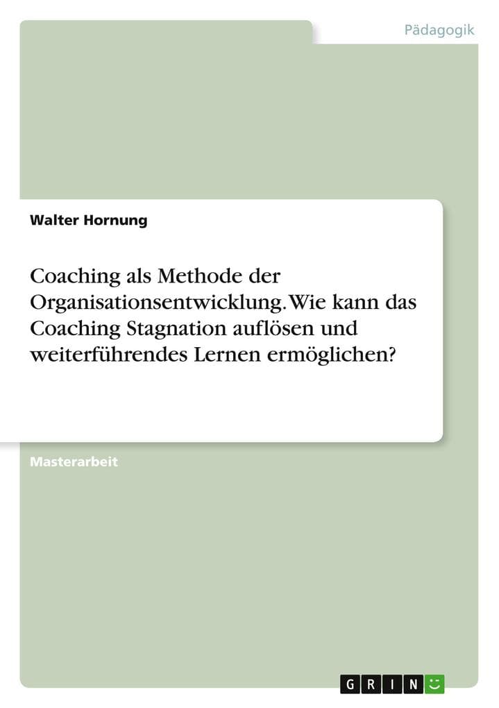 Coaching als Methode der Organisationsentwicklung. Wie kann das Coaching Stagnation auflösen und weiterführendes Lernen ermöglichen?