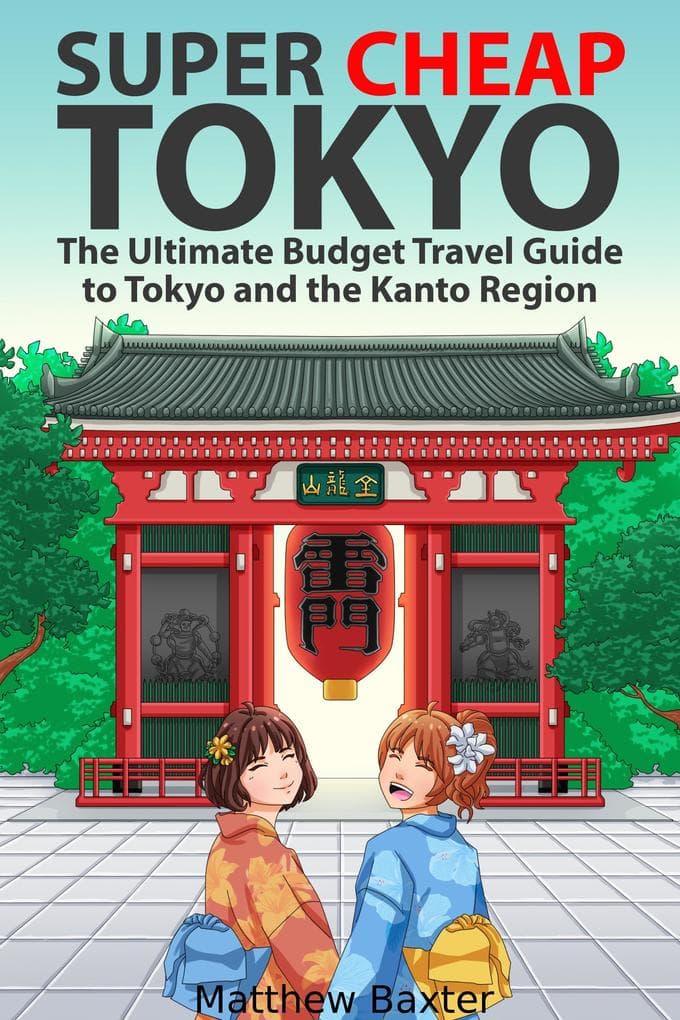 Super Cheap Tokyo: The Ultimate Budget Travel Guide to Tokyo and the Kanto Region (Japan Travel Guides by Matthew Baxter, #4)