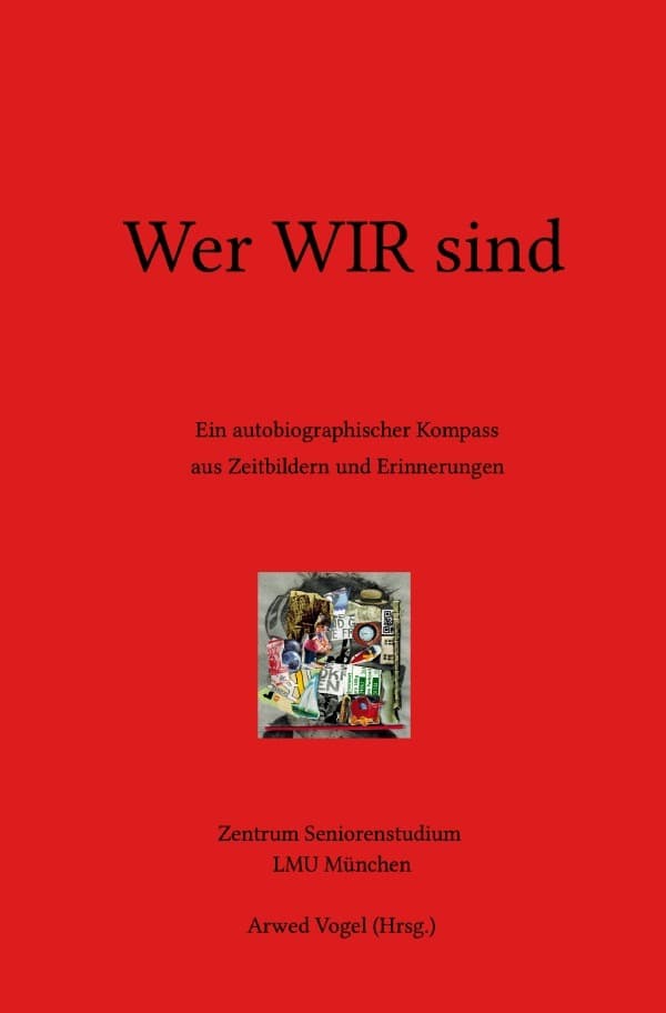Wer WIR sind: Ein autobiographischer Kompass aus Zeitbildern und Erinnerungen