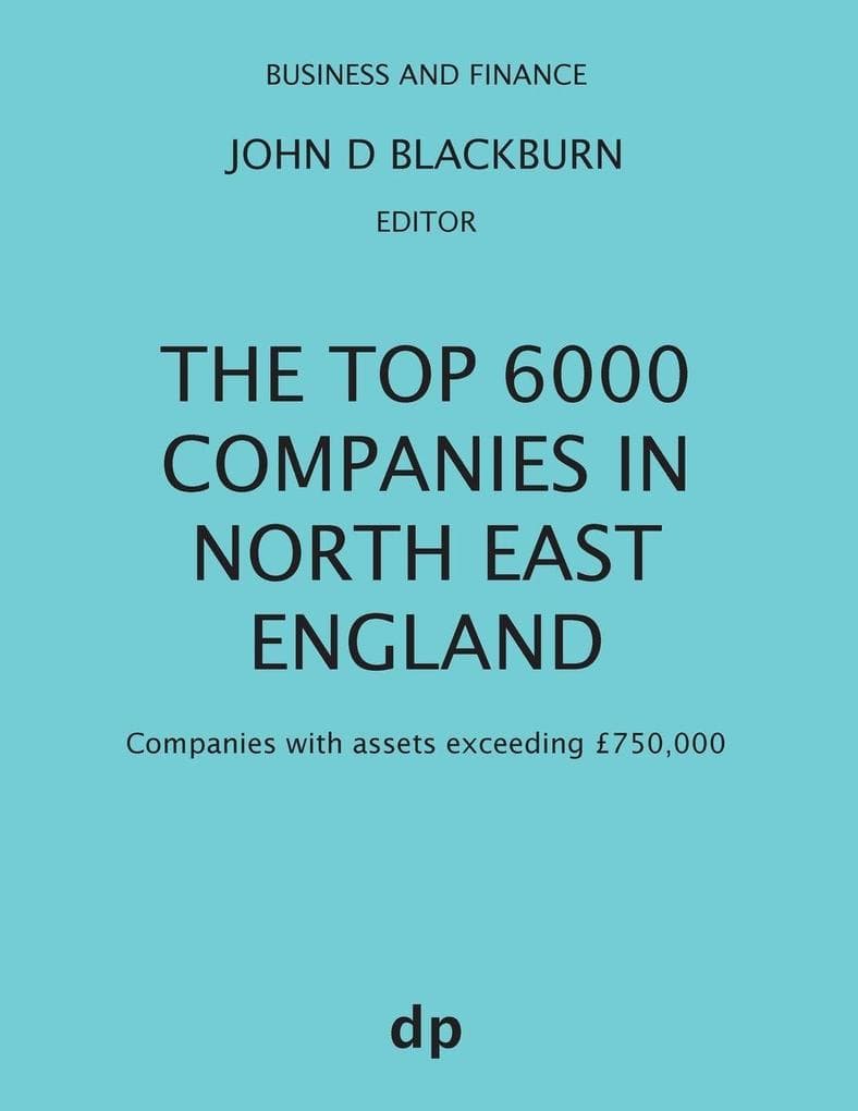 The Top 6000 Companies in North East England: Companies with assets exceeding £750,000