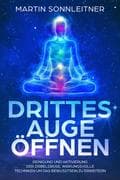 Drittes Auge öffnen (Reinigung und Aktivierung der Zirbeldrüse, Wirkungsvolle Techniken um das Bewus