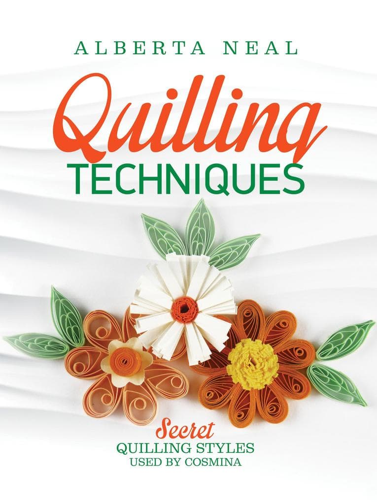 Quilling Techniques: Secret Quilling Styles Used by Cosmina (Learn Quilling, #2)