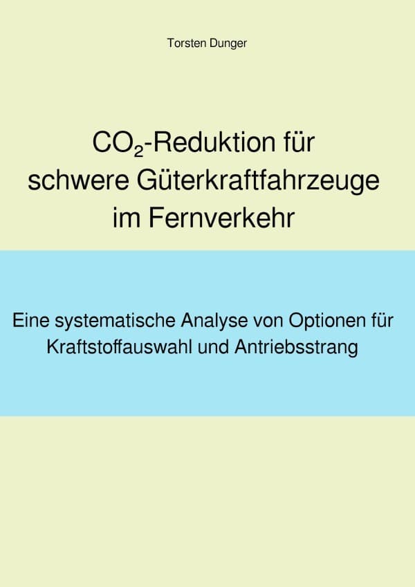 CO2-Reduktion für schwere Güterkraftfahrzeuge im Fernverkehr: Eine systematische Analyse von Optionen für Kraftstoffauswahl und Antriebsstrang. Dissertationsschrift