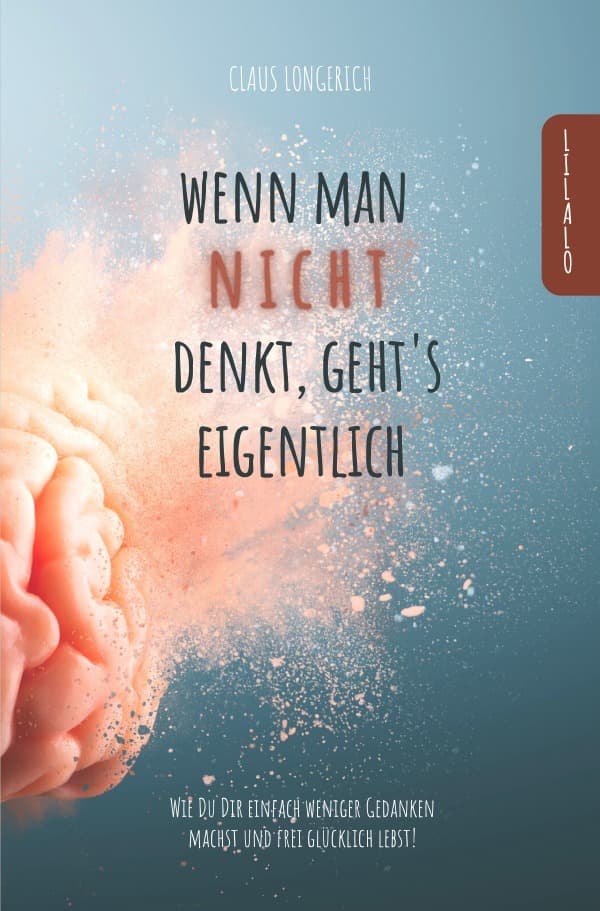 Wenn man nicht denkt, geht's eigentlich!: Wie Du Dir einfach weniger Gedanken machst und frei glücklich lebst!