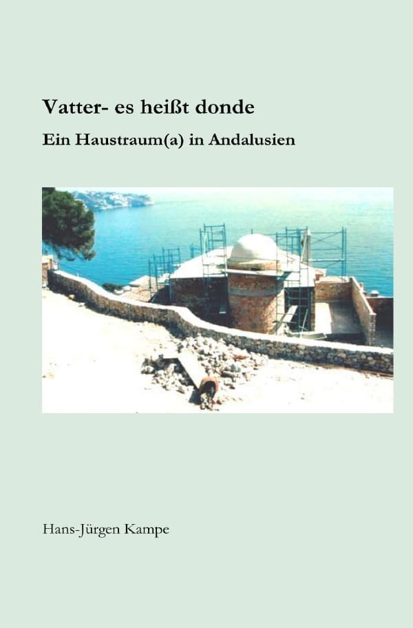 Vatter - es heißt donde: Ein Haustraum(a) in Andalusien