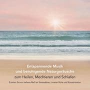 Entspannende Musik und beruhigende Naturgeräusche zum Heilen, Meditieren und Schlafen (Entspannungsm