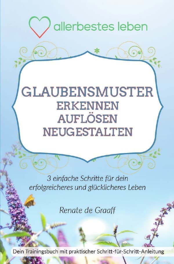 GLAUBENSMUSTER erkennen, auflösen & neugestalten: 3 einfache Schritte für dein glücklicheres und erfolgreicheres Leben