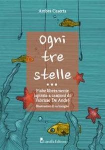 Ogni tre stelle. Fiabe liberamente ispirate a canzoni di Fabrizio De Andrè