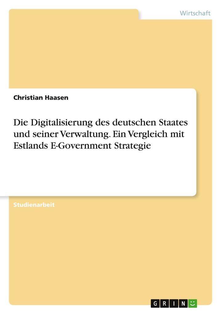 Die Digitalisierung des deutschen Staates und seiner Verwaltung. Ein Vergleich mit Estlands E-Government Strategie