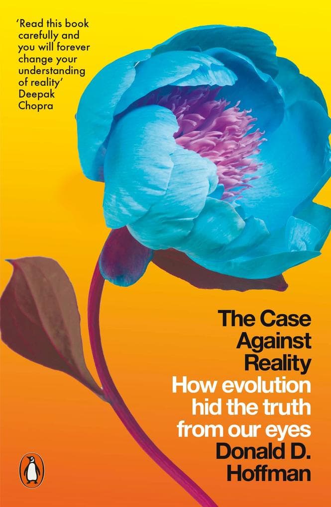 The Case Against Reality: How Evolution Hid the Truth from Our Eyes