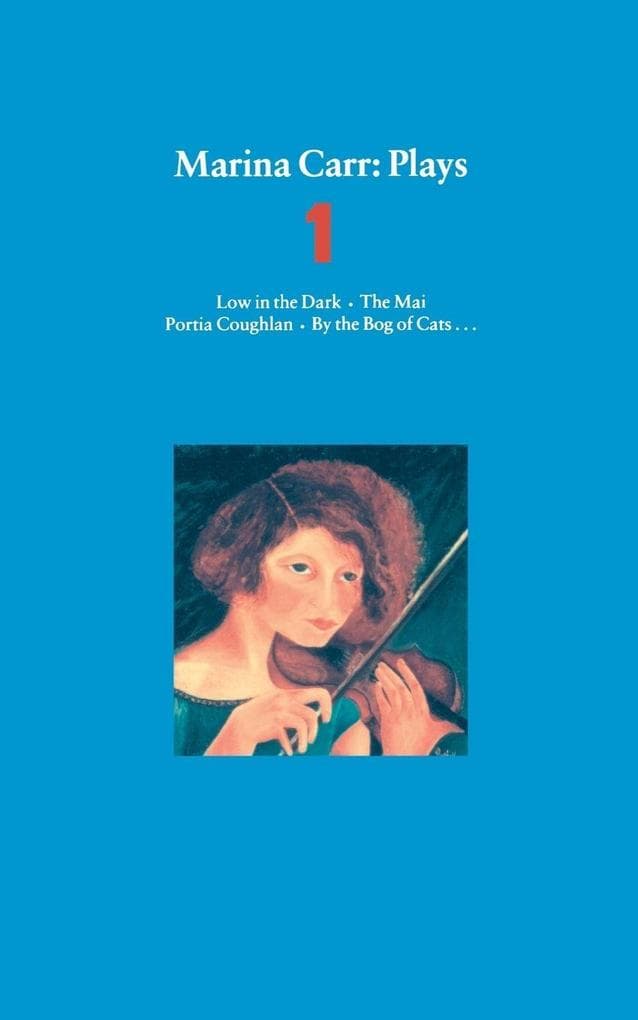 Marina Carr: Plays 1: Low in the Dark, the Mai, Portia Coughlan, by the Bog of Cats...