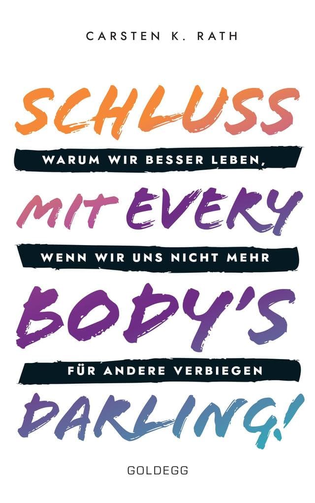 Schluss mit Everybody's Darling!: Warum wir besser leben, wenn wir uns nicht mehr für andere verbiegen