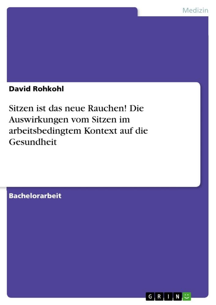 Sitzen ist das neue Rauchen! Die Auswirkungen vom Sitzen im arbeitsbedingtem Kontext auf die Gesundheit