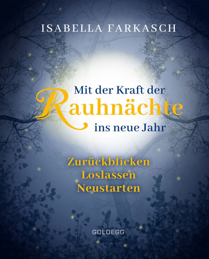 Mit der Kraft der Rauhnächte ins neue Jahr: Zurückblicken - Loslassen - Neustarten. Märchen & Lebensweisheiten zum innehalten und Kraft schöpfen. Mit Brauchtum & Ri-tualen den Jahreswechsel gestalten
