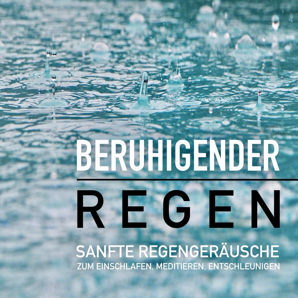 Beruhigender Regen: Sanfte Regengeräusche zum Einschlafen, Meditieren und Träumen