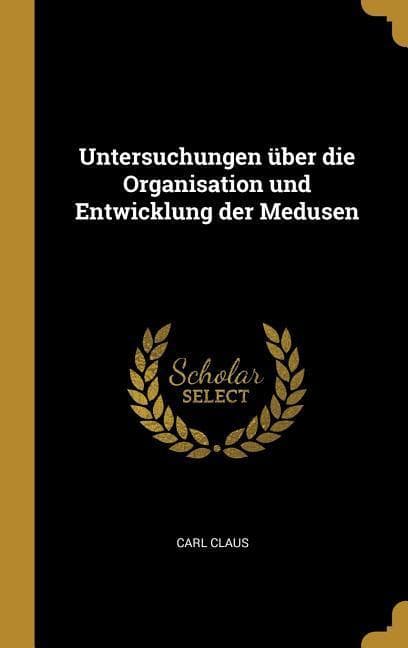 Untersuchungen über die Organisation und Entwicklung der Medusen