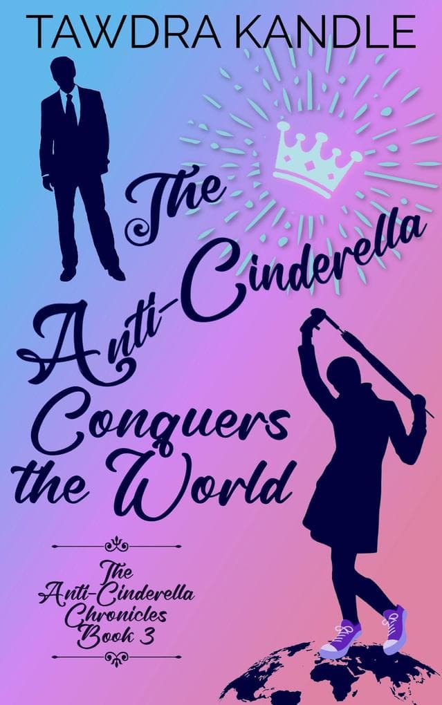 The Anti-Cinderella Conquers the World (The Anti-Cinderella Chronicles, #3)